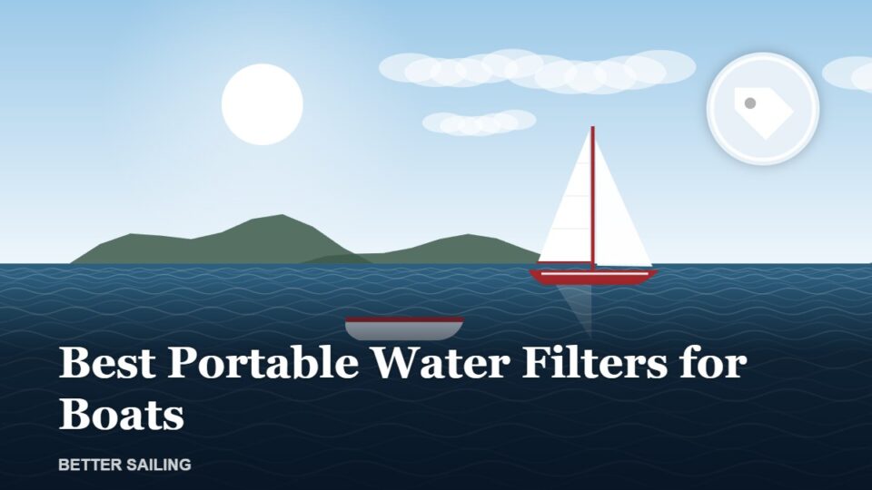 Best Portable Water Filters for Boats: Purifiers, Inline and Under-Sink Options