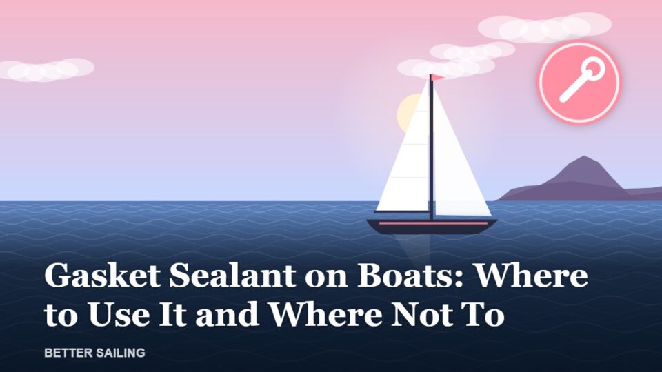 Gasket Sealant on Boats: Where to Use It and Where Not To