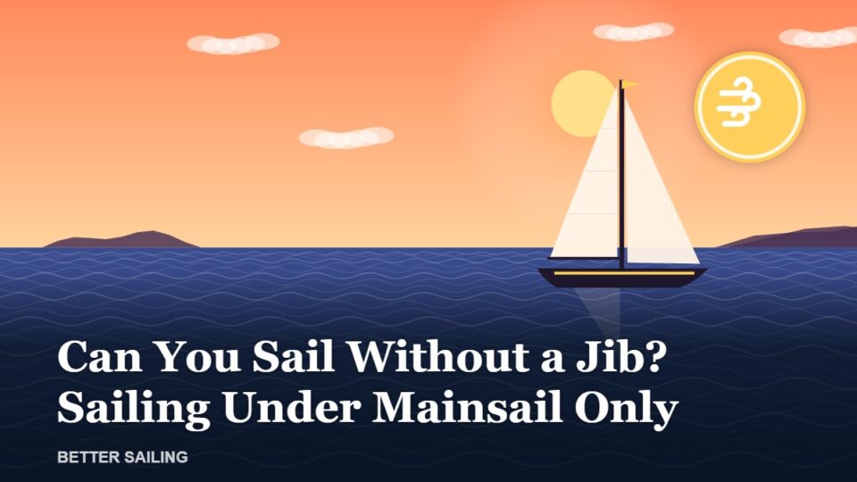 Can You Sail Without a Jib? How to Sail Under Mainsail Only
