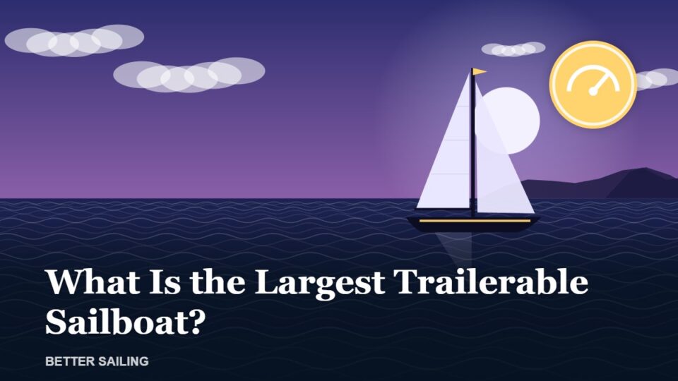 What Is the Largest Trailerable Sailboat?