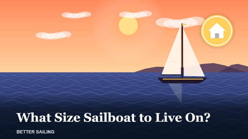 What Size Sailboat to Live On?