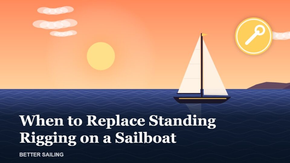 When to Replace Standing Rigging on a Sailboat